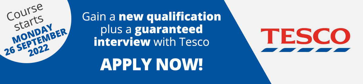 Header image saying Gain a new qualification plus a guaranteed interview with Tesco APPLY NOW!